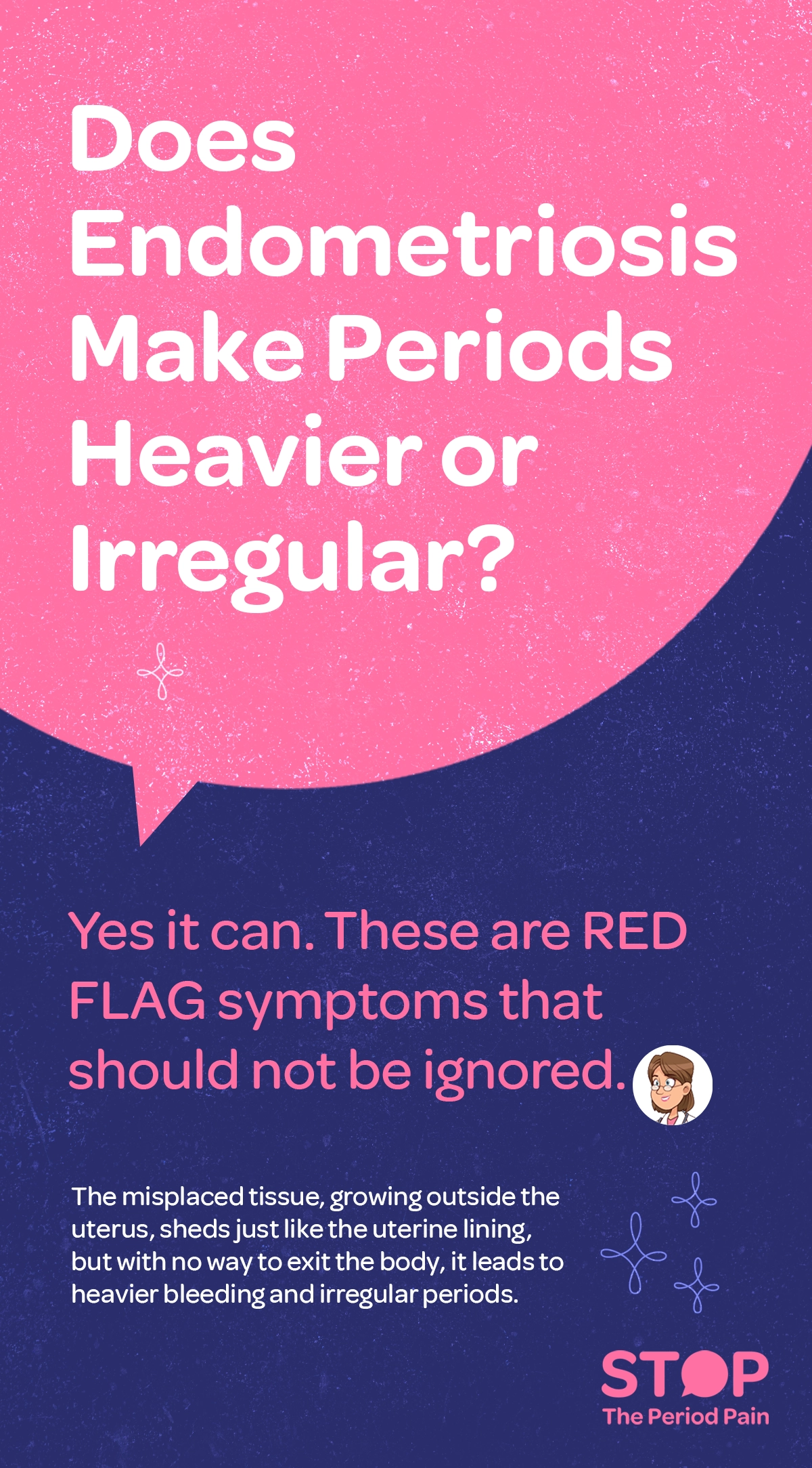 A infographics card with a purple and pink background. The title reads: "Does Endometriosis Make Periods Heavier or Irregular?" Below, it says, "Yes it can. These are RED FLAG symptoms that should not be ignored." The explanation highlights common endometriosis symptoms such as heavy menstrual bleeding, irregular periods, and severe period pain. It explains that the misplaced tissue, growing outside the uterus, sheds like the uterine lining, but with no way to exit the body, leading to excessive bleeding, painful periods, and irregular periods. Stop The Period Pain Which is a knowledge initiative campaign by Blue Cross Laboratories the makers of meftal spas.