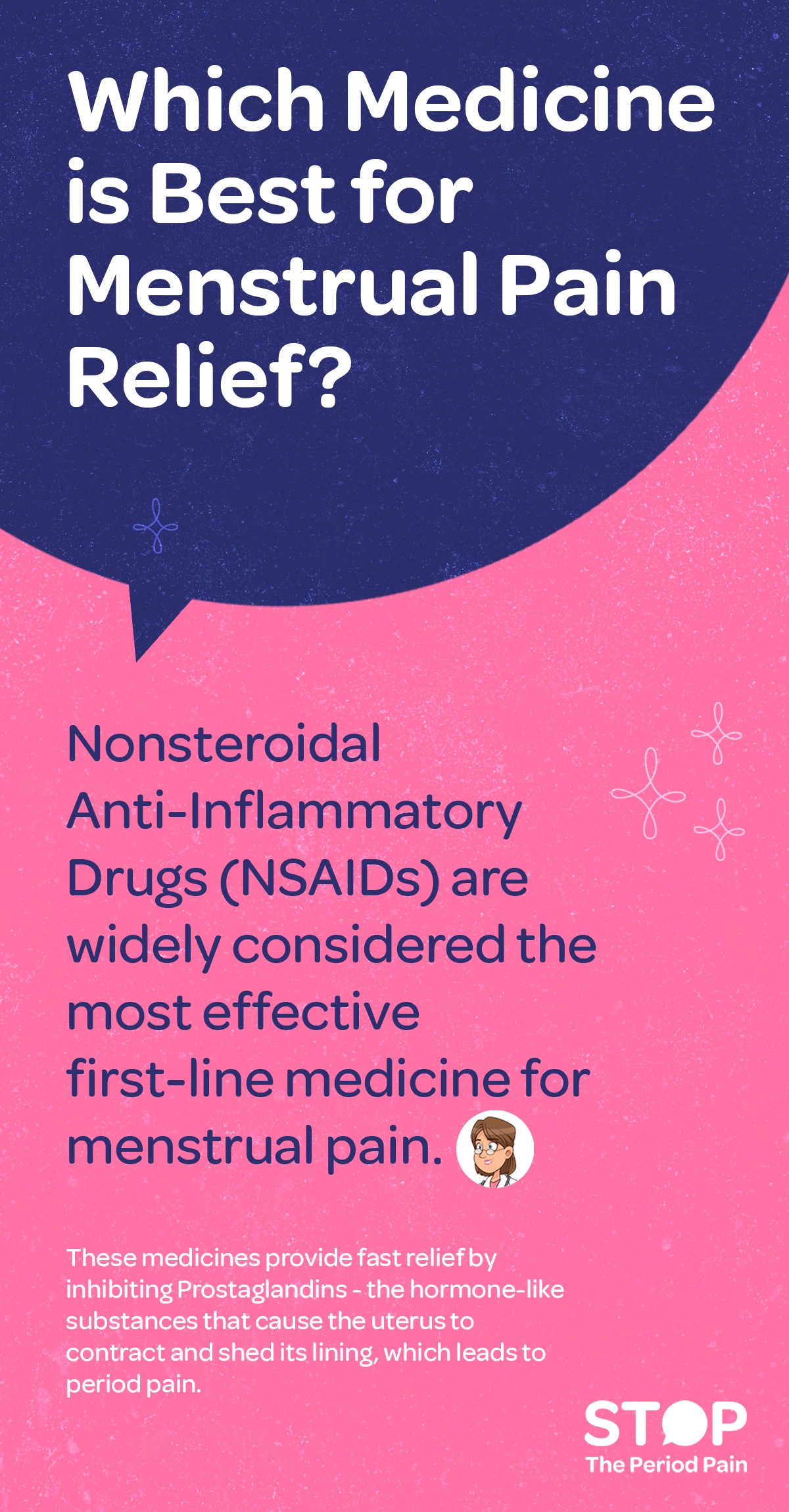 The image features a two-tone background with a dark blue upper portion and a bright pink lower portion. At the top, in large white text, the question reads: "Which medicine for menstrual pain relief is best?" Below this, in dark blue text on the pink background, the answer states: "Nonsteroidal Anti-Inflammatory Drugs (NSAIDs) are widely considered the most effective first-line medicine for menstrual cramps and period pain relief." Underneath this, smaller white text explains that these medicines provide fast pain relief by inhibiting prostaglandins, which are hormone-like substances that cause the uterus to contract and shed its lining, leading to menstrual cramps and period pain.The graphic ends with the campaign message "STOP The Period Pain." Which is a knowledge initiative campaign by Blue Cross Laboratories the makers of meftal spas.