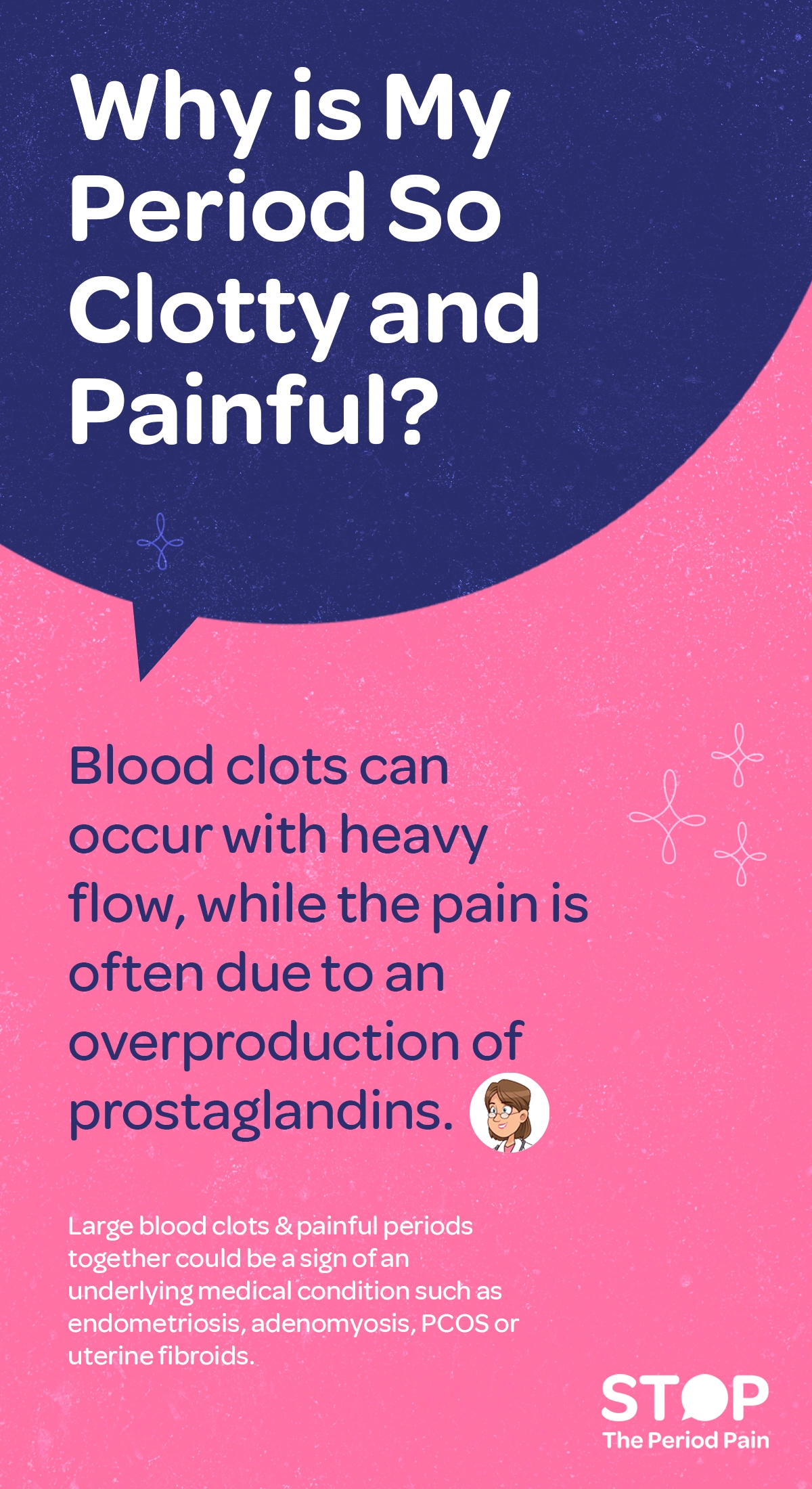 Informational graphic with a pink and dark blue background addressing the question: "Why is my period so clotty and painful?" A speech bubble explains that blood clots during period can occur with heavy menstrual flow, and pain is often due to an overproduction of prostaglandins causing period cramps. Below, smaller text states that large blood clots and painful periods symptoms together could be signs of underlying medical conditions like endometriosis, adenomyosis, PCOS symptoms, or uterine fibroids pain. A cartoon female doctor icon appears next to the main explanation. The graphic ends with the campaign message "STOP The Period Pain." Which is a knowledge initiative campaign by Blue Cross Laboratories the makers of meftal spas.