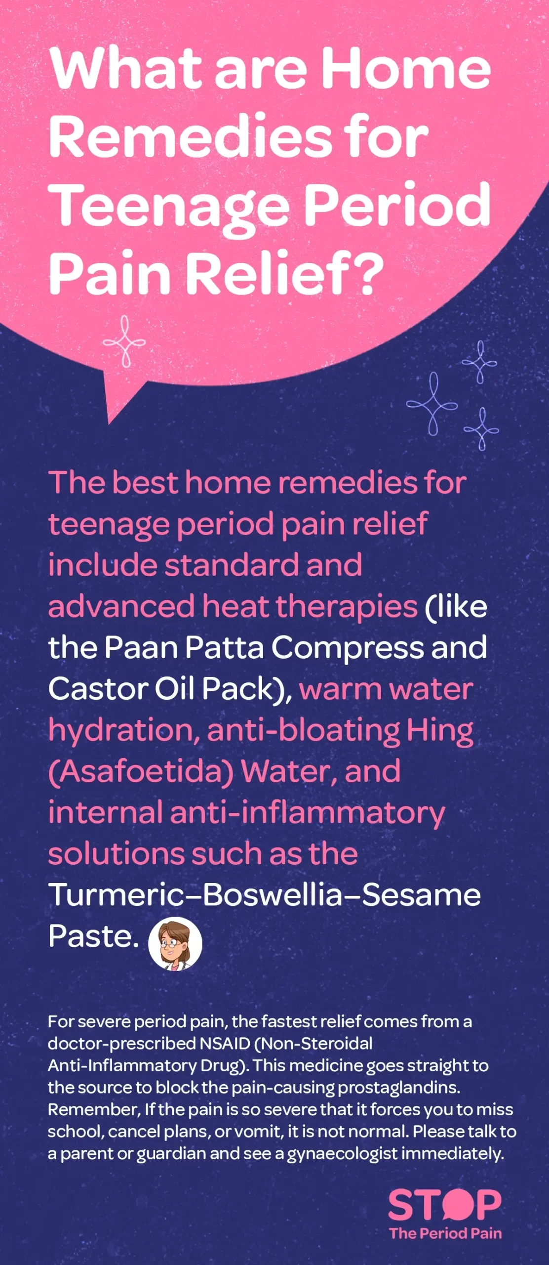 Informational text about home remedies for teenage period pain, natural menstrual cramp relief, and teen period pain management. The text explains that effective period pain remedies include heat therapies for cramps, such as a Paan Patta Compress and Castor Oil Pack, drinking warm water for menstrual cramps, using anti-bloating Asafoetida (Hing) water for periods, and consuming anti-inflammatory turmeric–boswellia–sesame paste. For severe menstrual cramps, it notes that doctor-prescribed NSAIDs for period pain work quickly by blocking prostaglandins that cause cramps. The text emphasizes that extremely painful periods—causing missed school, canceled plans, or vomiting—are not normal, and teenagers experiencing them should speak to a parent or guardian and see a gynecologist for period pain promptly. The graphic ends with the campaign message "STOP The Period Pain." Which is a knowledge initiative campaign by Blue Cross Laboratories the makers of meftal spas.