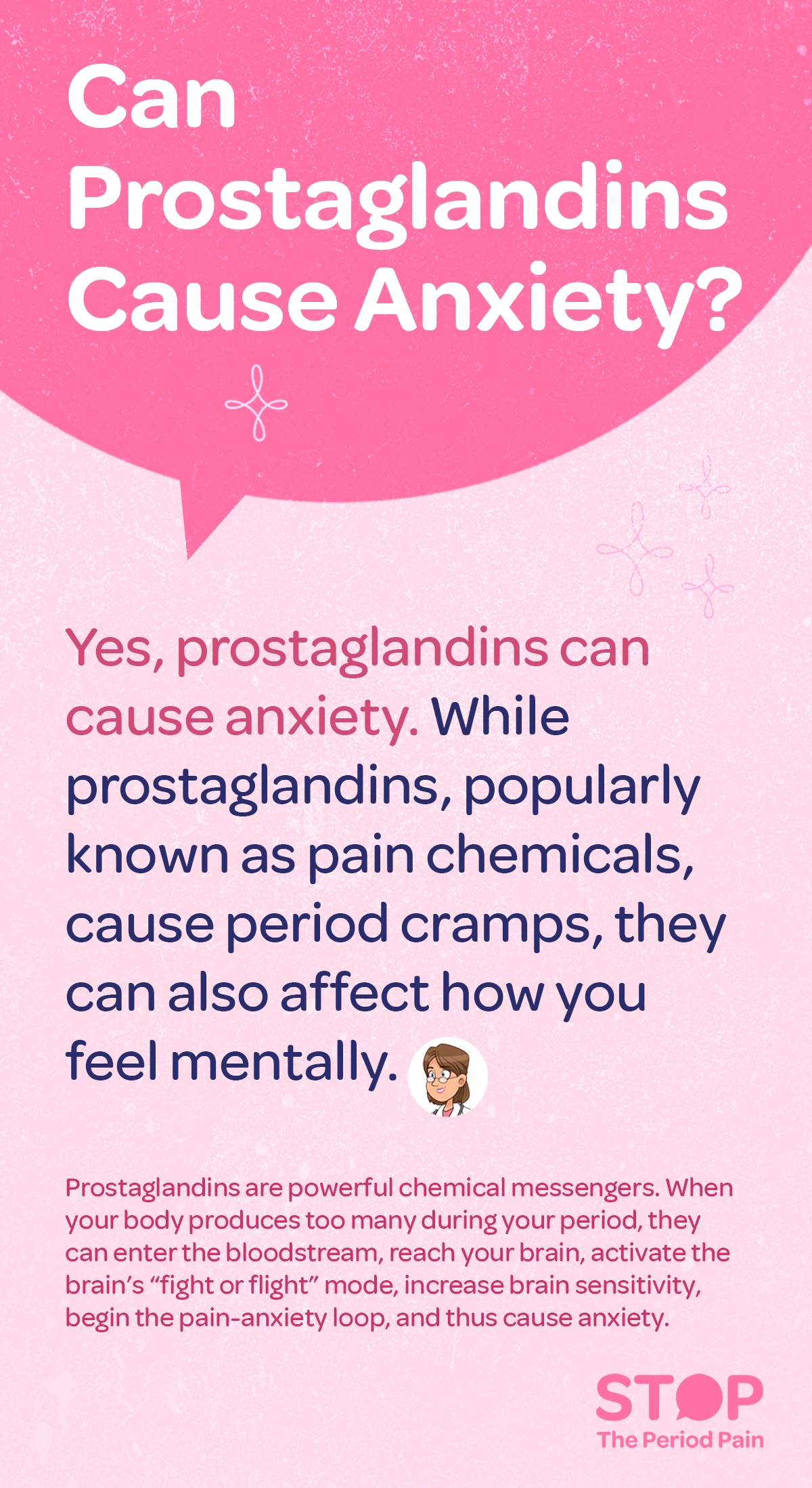 Informational graphic with a bold headline reading, “Can Prostaglandins Cause Anxiety?” Below it, the text explains that prostaglandins and anxiety are connected and that prostaglandins can contribute to hormonal anxiety. It describes prostaglandins as chemical messengers in the body commonly associated with period cramps, menstrual pain, and PMS symptoms, but notes they can also affect mental health and emotional well-being. The paragraph explains that when the body produces high levels of prostaglandins during menstruation, they can enter the bloodstream and reach the brain, triggering the brain’s fight-or-flight response, increasing nervous system sensitivity, and creating a pain–anxiety loop that may lead to menstrual anxiety, cycle-related anxiety, and feelings of anxiety. The graphic portraits the campaign message "STOP The Period Pain." Which is a knowledge initiative campaign by Blue Cross Laboratories the makers of meftal spas