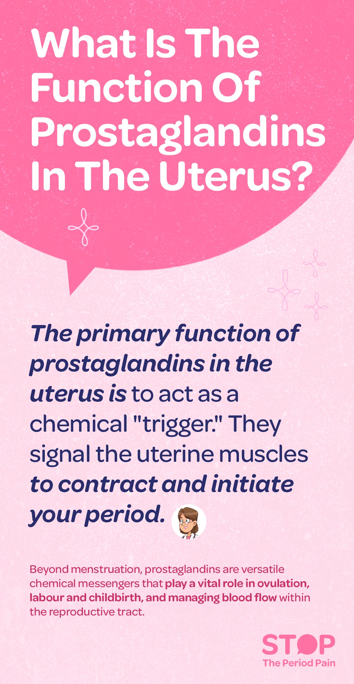 An educational text-based graphic explaining the function of prostaglandins in the uterus, featuring a clear heading asking “What Is the Function of Prostaglandins in the Uterus?” followed by concise explanatory text stating that uterine prostaglandins act as a chemical trigger that signals uterine muscle contractions and initiates menstruation and the menstrual cycle, with additional information noting their broader role as chemical messengers involved in ovulation, labour and childbirth, and the regulation of blood flow in the female reproductive system, presented in a clean, informative layout suitable for women’s health education and reproductive health awareness. The graphic portraits the campaign message "STOP The Period Pain." Which is a knowledge initiative campaign by Blue Cross Laboratories the makers of meftal spas