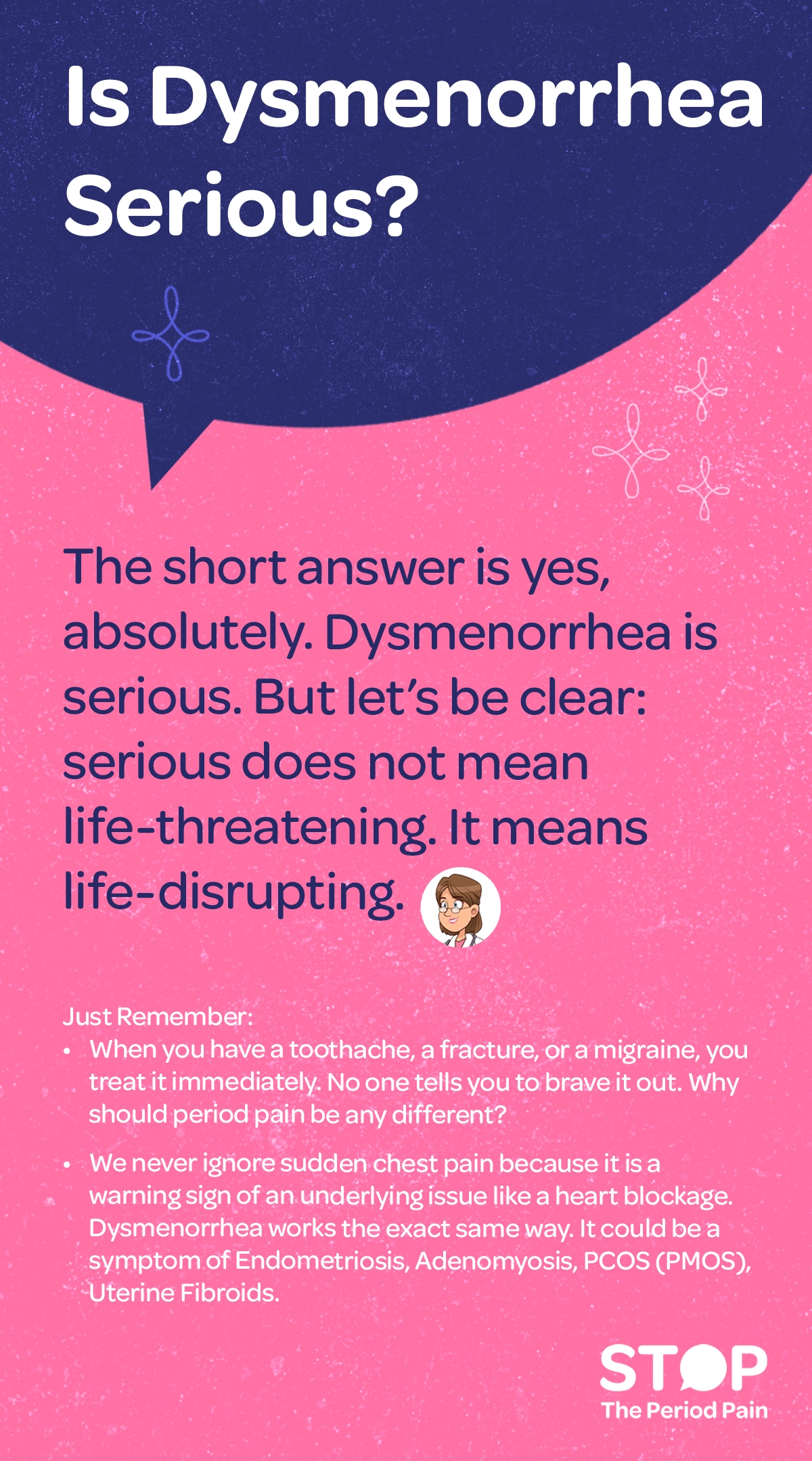 Infographic titled "Is Dysmenorrhea Serious?" featuring educational text about menstrual pain. The main heading asks, "Is Dysmenorrhea Serious?" followed by the statement: "The short answer is yes, absolutely. Dysmenorrhea is serious. But serious does not mean life-threatening—it means life-disrupting." A section labeled "Just Remember:" compares period pain to conditions such as a toothache, fracture, or migraine, explaining that these are treated immediately rather than endured, and asks why period pain should be treated differently. The infographic further compares dysmenorrhea to sudden chest pain, stating that both can serve as warning signs of an underlying medical condition. It concludes by noting that dysmenorrhea may be a symptom of endometriosis, adenomyosis, PCOS (also referred to as PMOS in some regions), or uterine fibroids, encouraging readers to recognize severe period pain as a condition that deserves medical attention rather than being dismissed as normal.